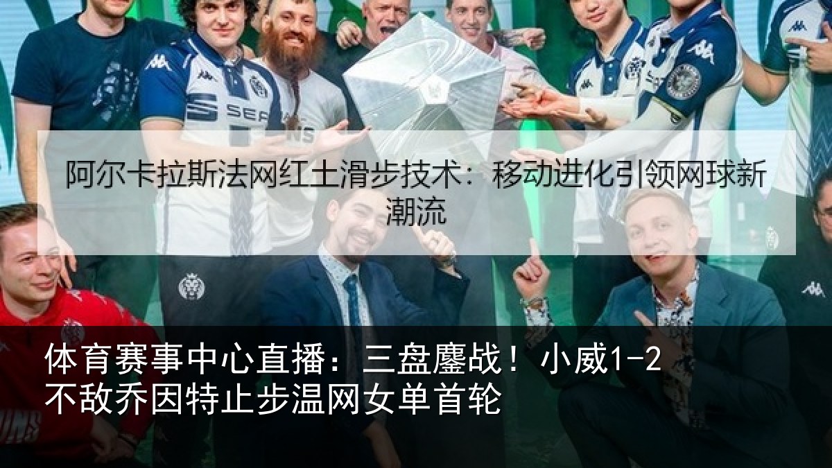 体育赛事中心直播：三盘鏖战！小威1-2不敌乔因特止步温网女单首轮