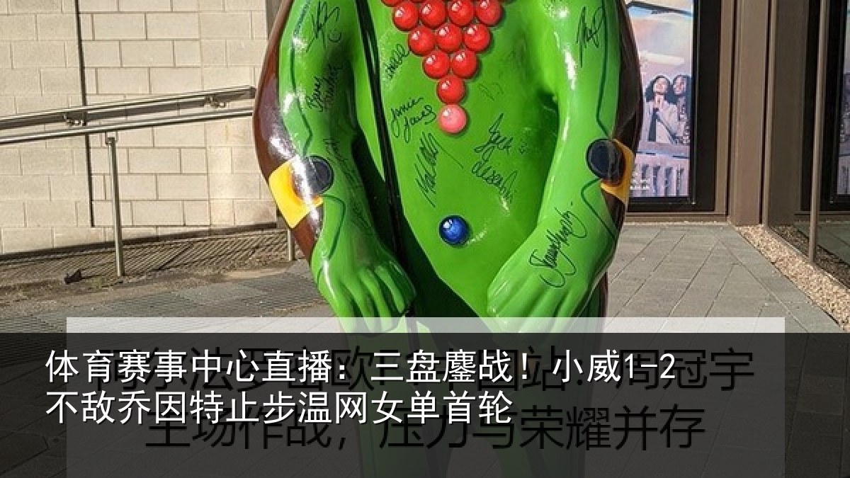 体育赛事中心直播：三盘鏖战！小威1-2不敌乔因特止步温网女单首轮